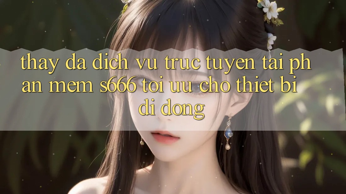 Thấy Đa Dịch vụ trực tuyến – Tải Phần mềm s666 Tối Ưu Cho Thiết Bị Di Động Thấy Đa Dịch vụ trực tuyến – Tải Phần mềm s666 Tối Ưu Cho Thiết Bị Di Động