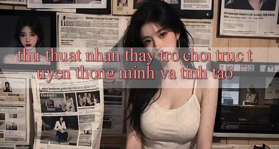 Thủ thuật Nhận thấy Trò chơi trực tuyến Thông Minh Và Tỉnh táo