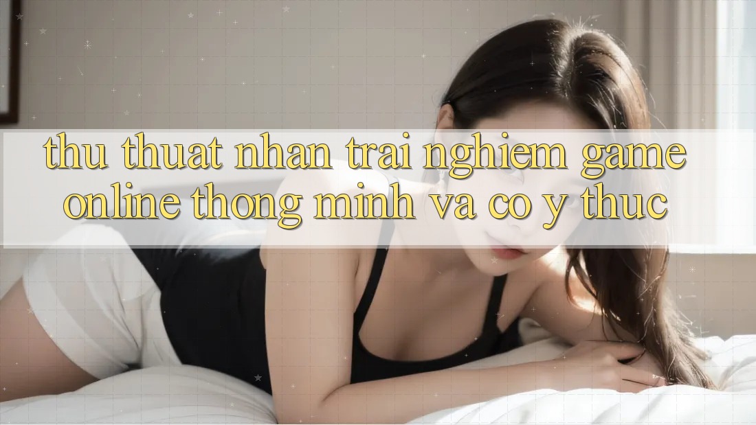 Thủ thuật Nhận trải nghiệm Game Online Thông Minh Và Có ý thức