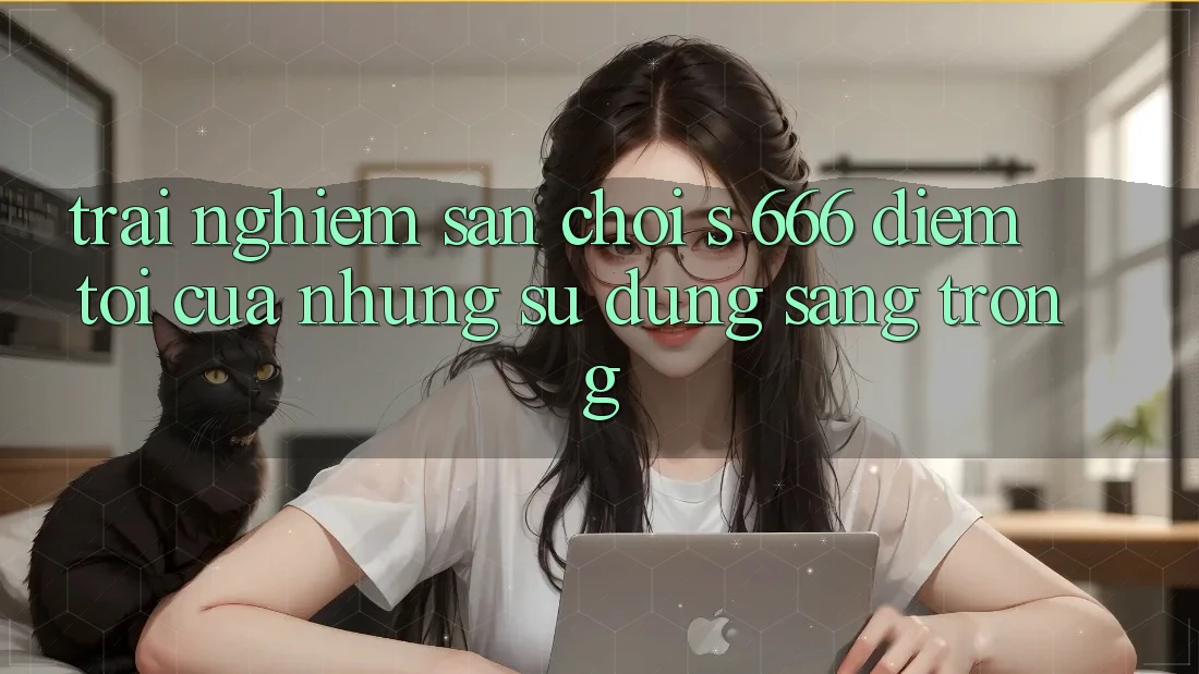 Trải nghiệm Sân Chơi s 666 – Điểm Tới Của Những Sử dụng Sang trọng