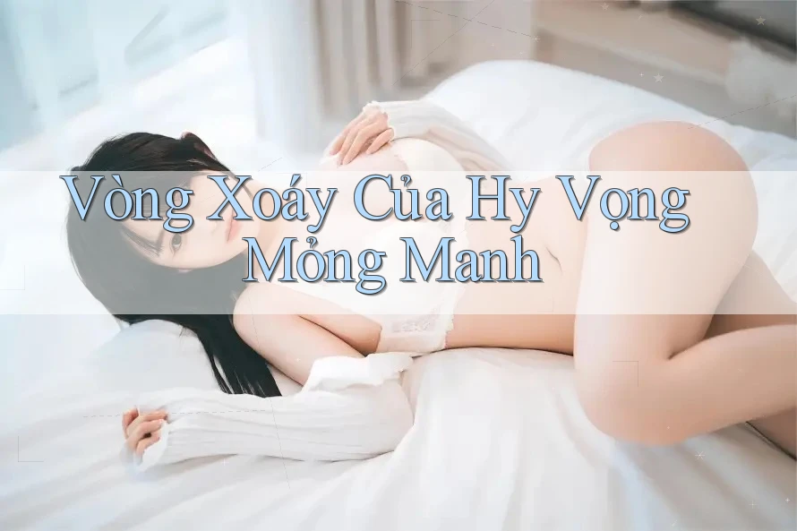 Vòng Xoáy Của Hy Vọng Mỏng Manh