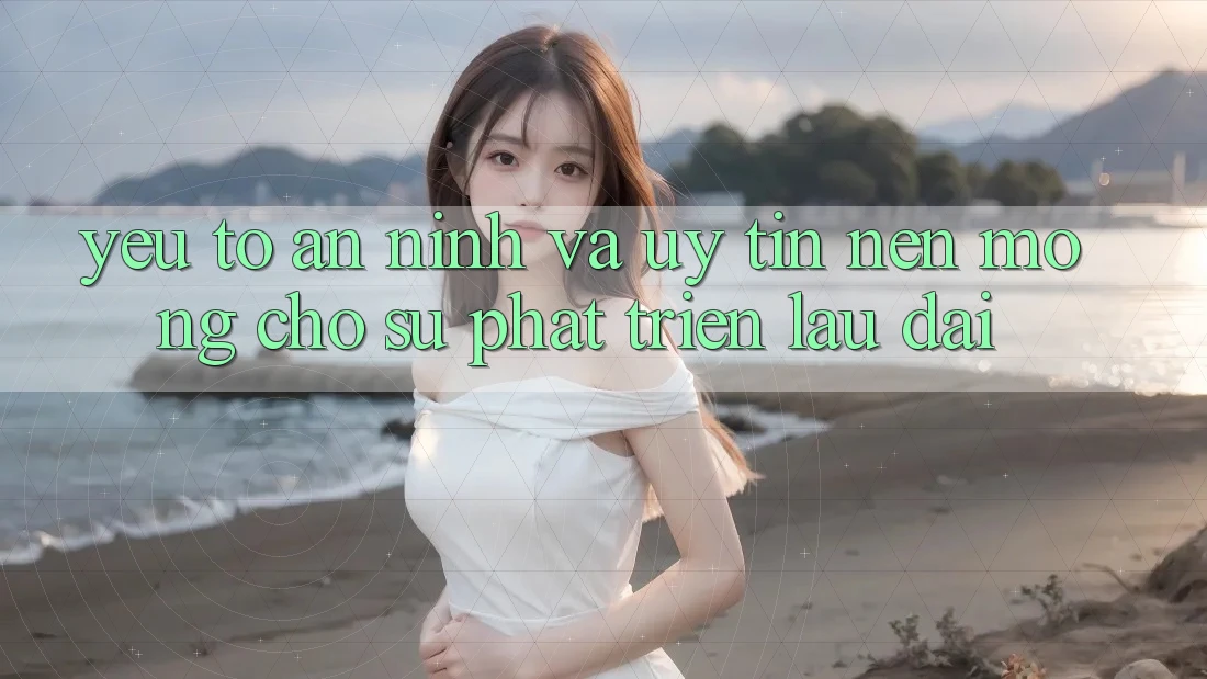 Yếu Tố An ninh Và Uy Tín – Nền Móng Cho Sự Phát Triển Lâu dài