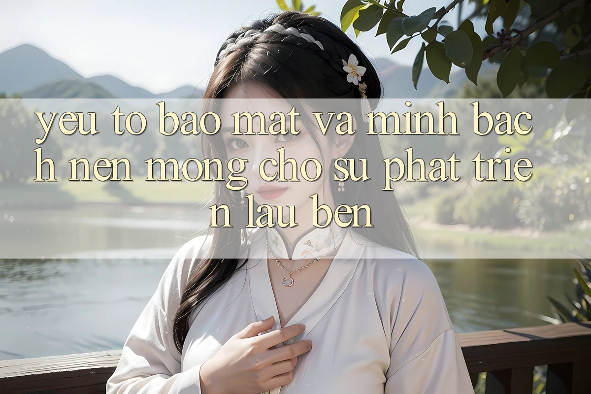Yếu Tố Bảo mật Và Minh bạch – Nền Móng Cho Sự Phát Triển Lâu bền