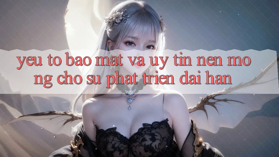 Yếu Tố Bảo mật Và Uy Tín – Nền Móng Cho Sự Phát Triển Dài hạn