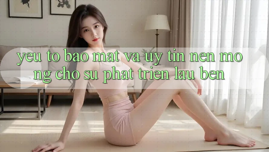 Yếu Tố Bảo Mật Và Uy Tín – Nền Móng Cho Sự Phát Triển Lâu bền